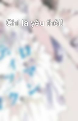 Chỉ là yêu thôi! 