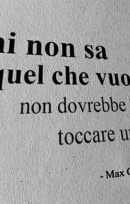 Chi Non Sa Quel Che Vuole Non Dovrebbe Mai Toccare Un Cuore 