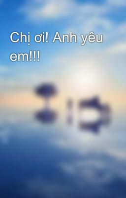 Chị ơi! Anh yêu em!!!