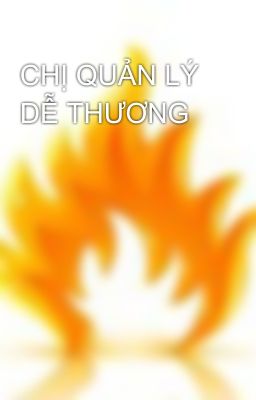 CHỊ QUẢN LÝ DỄ THƯƠNG​