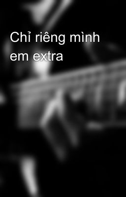 Chỉ riêng mình em extra