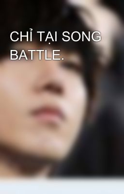 CHỈ TẠI SONG BATTLE.