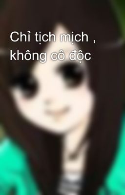 Chỉ tịch mịch , không cô độc