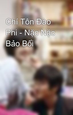 Chí Tôn Đào Phi - Nặc Nặc Bảo Bối