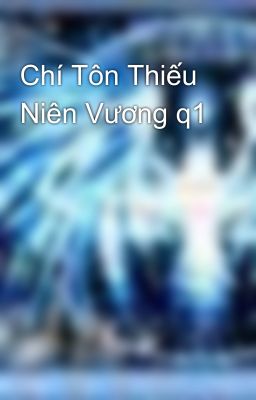 Chí Tôn Thiếu Niên Vương q1