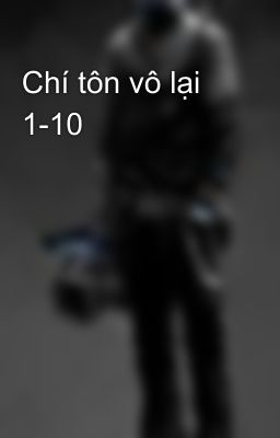 Chí tôn vô lại 1-10