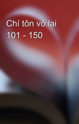 Chí tôn vô lại 101 - 150