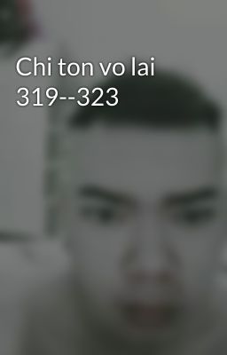 Chi ton vo lai 319--323