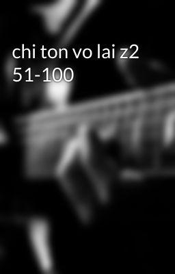 chi ton vo lai z2 51-100