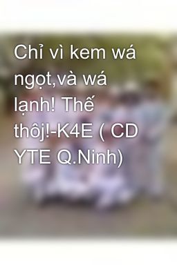 Chỉ vì kem wá ngọt,và wá lạnh! Thế thôj!-K4E ( CD YTE Q.Ninh)