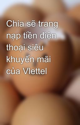 Chia sẽ trang nạp tiền điện thoại siêu khuyến mãi của Vlettel