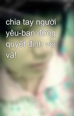 chia tay người yêu-bạn đừng quyết định vội vã!