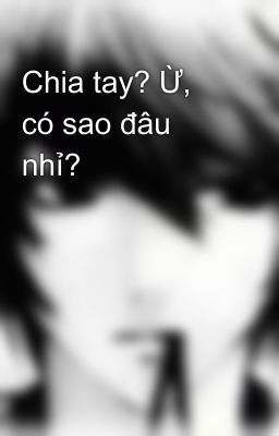 Chia tay? Ừ, có sao đâu nhỉ?