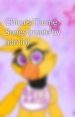 Chica's Theme Songs (made by admin)