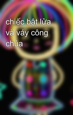 chiếc bật lửa và váy công chúa