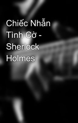 Chiếc Nhẫn Tình Cờ - Sherlock Holmes