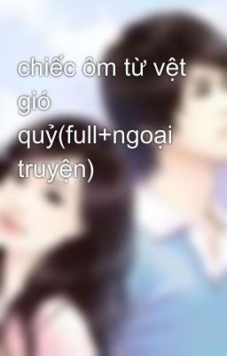 chiếc ôm từ vệt gió quỷ(full+ngoại truyện)