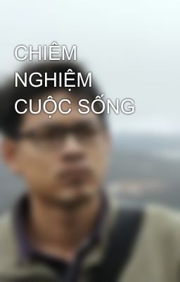 CHIÊM NGHIỆM CUỘC SỐNG