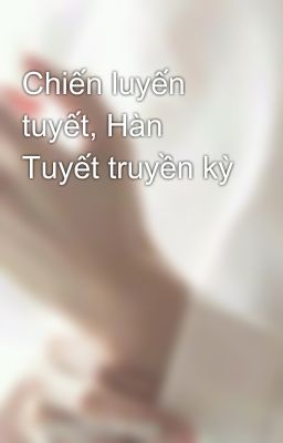 Chiến luyến tuyết, Hàn Tuyết truyền kỳ