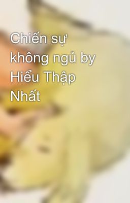 Chiến sự không ngủ by Hiểu Thập Nhất