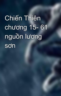 Chiến Thiên chương 15- 61  nguồn lương sơn