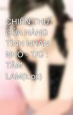 CHIẾN THƯ CỦA NÀNG TÌNH NHÂN NHỎ - T/G : TÂM LAM(k.pc)