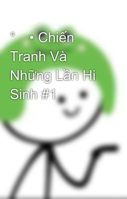 °🗡️• Chiến Tranh Và Những Lần Hi Sinh #1