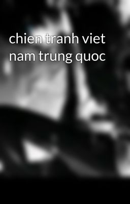 chien tranh viet nam trung quoc