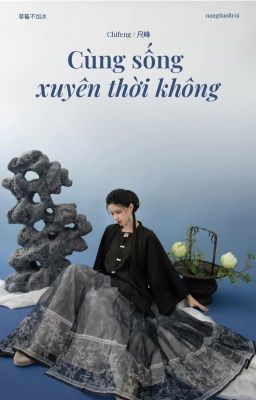 [Chifeng] Cùng sống xuyên thời không