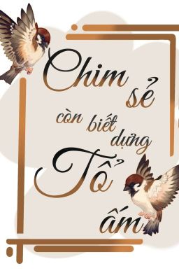 Chim sẻ còn biết dựng tổ ấm.