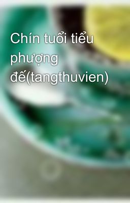 Chín tuổi tiểu phượng đế(tangthuvien)