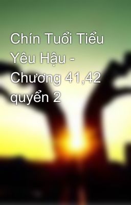 Chín Tuổi Tiểu Yêu Hậu - Chương 41,42 quyển 2