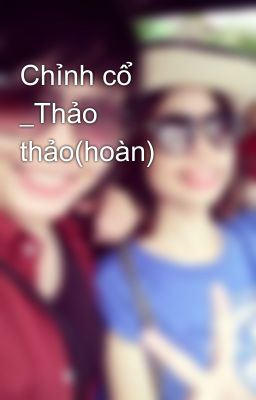 Chỉnh cổ _Thảo thảo(hoàn)