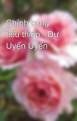 Chính cung tiểu thiếp - Dư Uyển Uyển