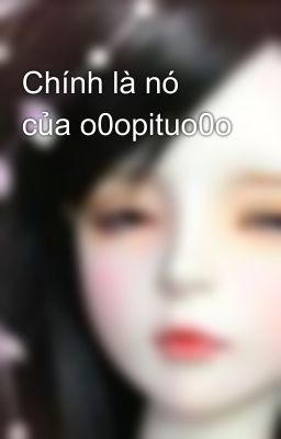 Chính là nó của o0opituo0o