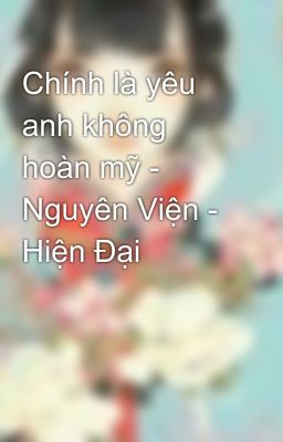 Chính là yêu anh không hoàn mỹ - Nguyên Viện - Hiện Đại