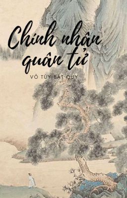 Chính nhân quân tử - Vô túy bất quy