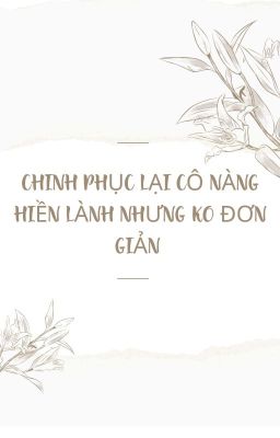 CHINH PHỤC LẠI CÔ NÀNG KO ĐƠN GIẢN 