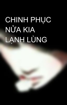 CHINH PHỤC NỬA KIA LẠNH LÙNG