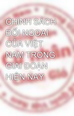 CHÍNH SÁCH ĐỐI NGOẠI CỦA VIỆT NAM TRONG GIAI ĐOẠN HIỆN NAY