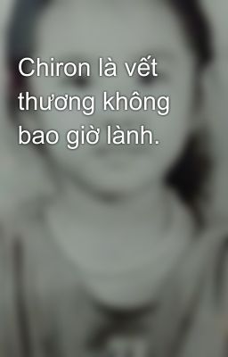 Chiron là vết thương không bao giờ lành.