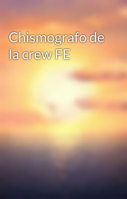 Chismografo de la crew FE