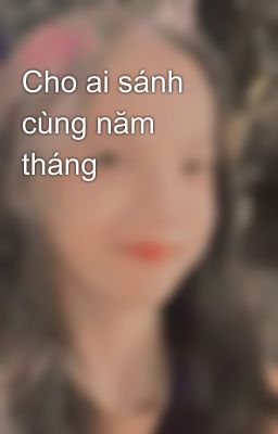 Cho ai sánh cùng năm tháng