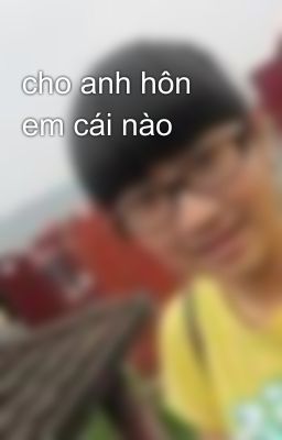 cho anh hôn em cái nào