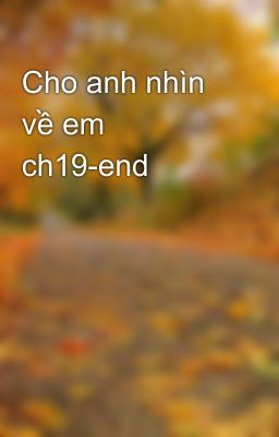 Cho anh nhìn về em ch19-end