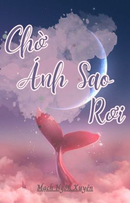 CHỜ ÁNH SAO RƠI - MẠCH NGÔN XUYÊN