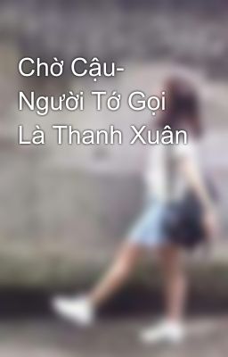 Chờ Cậu- Người Tớ Gọi Là Thanh Xuân