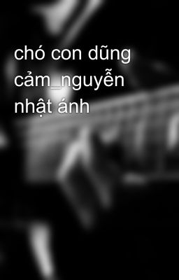 chó con dũng cảm_nguyễn nhật ánh