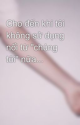 Cho đến khi tôi không sử dụng nổi từ 