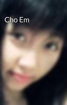 Cho Em